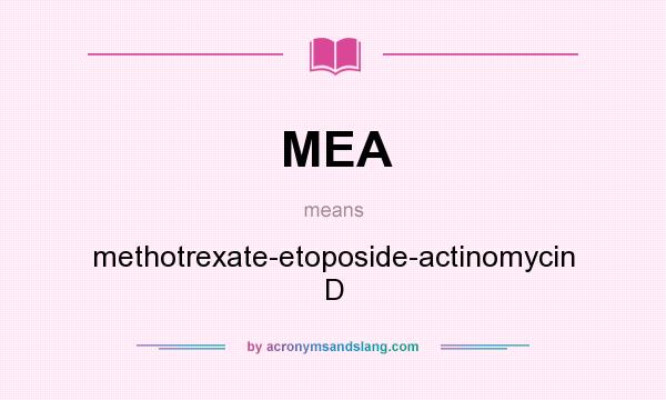 What does MEA mean? It stands for methotrexate-etoposide-actinomycin D