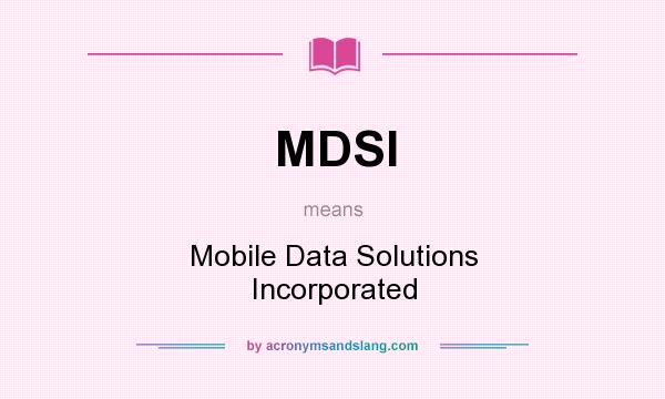 What does MDSI mean? It stands for Mobile Data Solutions Incorporated