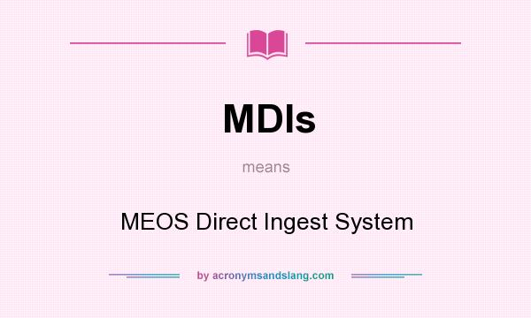 What does MDIs mean? It stands for MEOS Direct Ingest System
