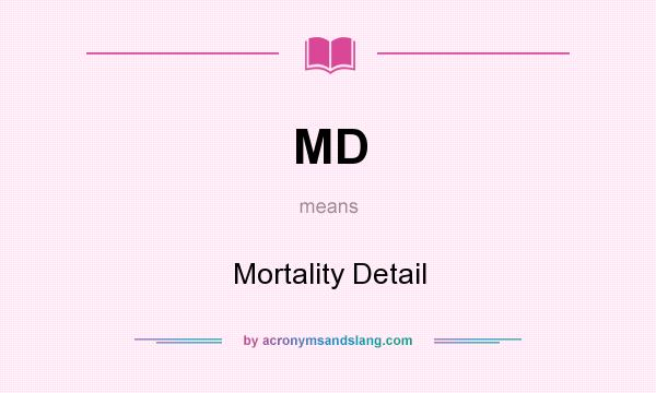 What does MD mean? It stands for Mortality Detail
