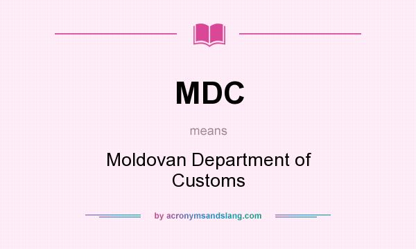 What does MDC mean? It stands for Moldovan Department of Customs