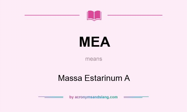 What does MEA mean? It stands for Massa Estarinum A