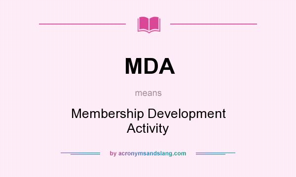 What does MDA mean? It stands for Membership Development Activity