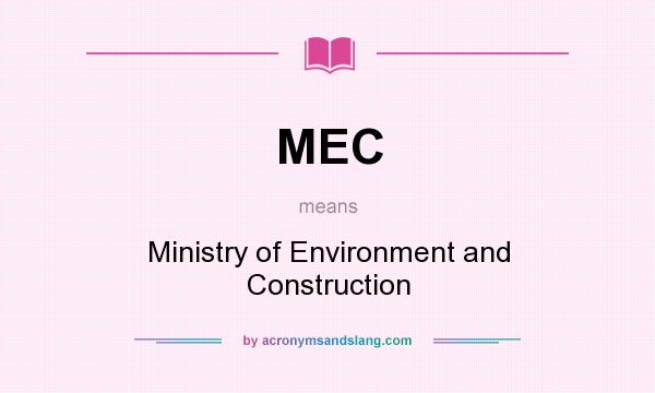What does MEC mean? It stands for Ministry of Environment and Construction