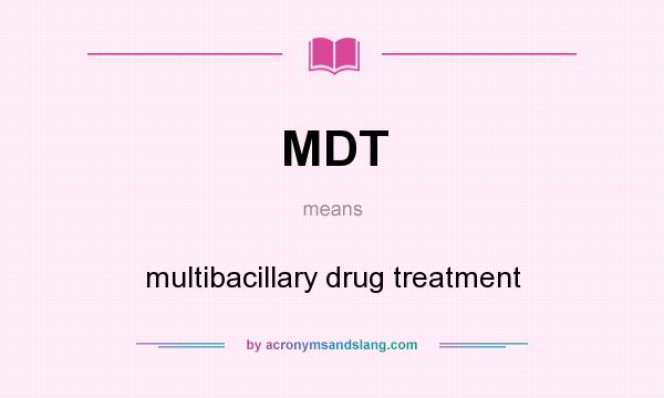 What does MDT mean? It stands for multibacillary drug treatment