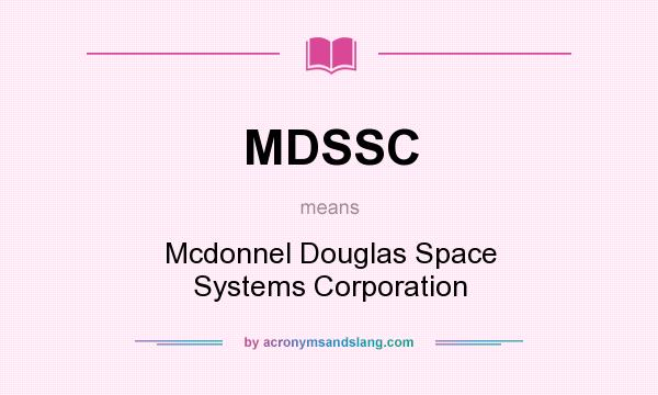 What does MDSSC mean? It stands for Mcdonnel Douglas Space Systems Corporation