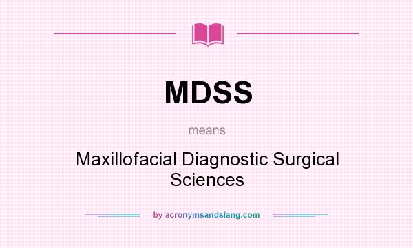 What does MDSS mean? It stands for Maxillofacial Diagnostic Surgical Sciences
