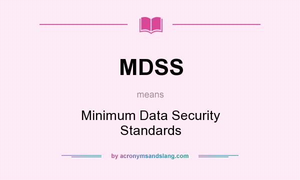 What does MDSS mean? It stands for Minimum Data Security Standards