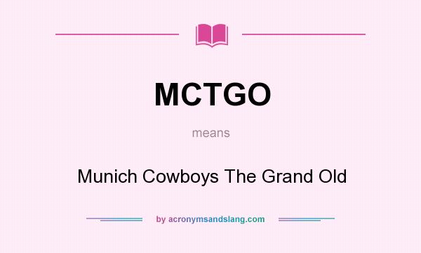 What does MCTGO mean? It stands for Munich Cowboys The Grand Old
