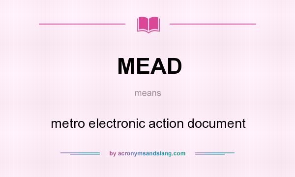 What does MEAD mean? It stands for metro electronic action document