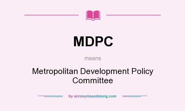 What does MDPC mean? It stands for Metropolitan Development Policy Committee