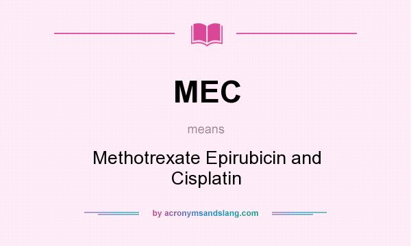 What does MEC mean? It stands for Methotrexate Epirubicin and Cisplatin