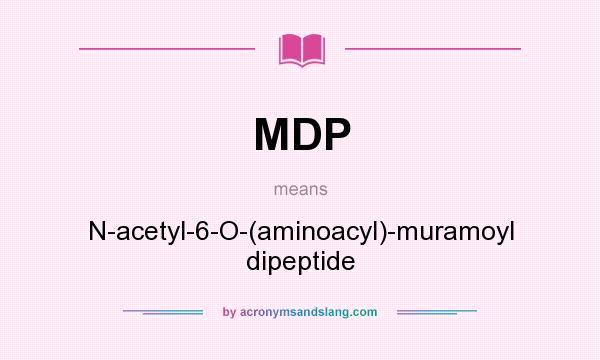 What does MDP mean? It stands for N-acetyl-6-O-(aminoacyl)-muramoyl dipeptide