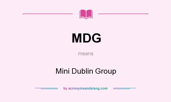 What does MDG mean? It stands for Mini Dublin Group