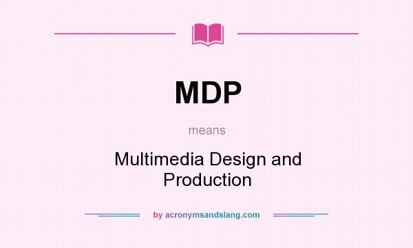 What does MDP mean? It stands for Multimedia Design and Production
