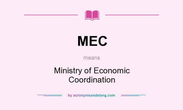 What does MEC mean? It stands for Ministry of Economic Coordination