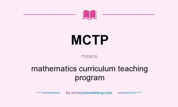 What does MCTP mean? It stands for mathematics curriculum teaching program