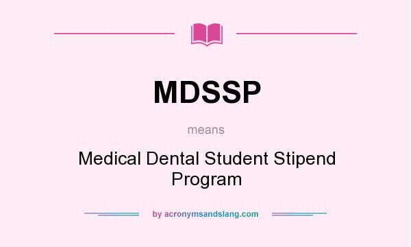 What does MDSSP mean? It stands for Medical Dental Student Stipend Program