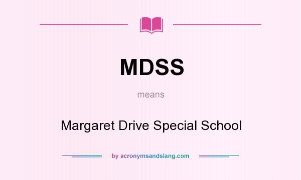 What does MDSS mean? It stands for Margaret Drive Special School