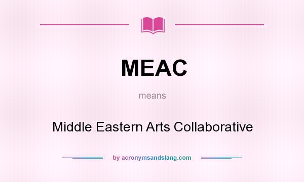 What does MEAC mean? It stands for Middle Eastern Arts Collaborative