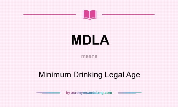 What does MDLA mean? It stands for Minimum Drinking Legal Age