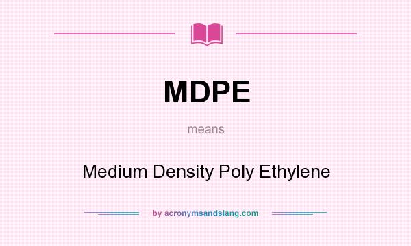 What does MDPE mean? It stands for Medium Density Poly Ethylene