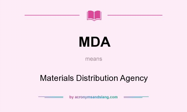 What does MDA mean? It stands for Materials Distribution Agency