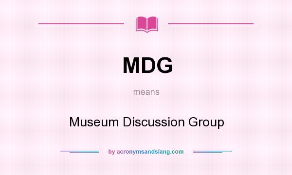 What does MDG mean? It stands for Museum Discussion Group
