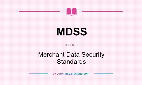 What does MDSS mean? It stands for Merchant Data Security Standards