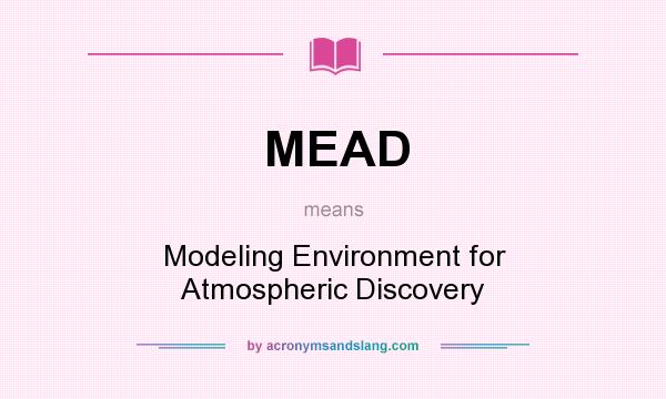 What does MEAD mean? It stands for Modeling Environment for Atmospheric Discovery
