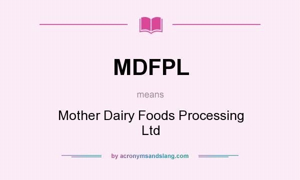 What does MDFPL mean? It stands for Mother Dairy Foods Processing Ltd