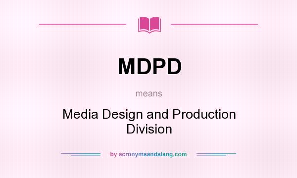 What does MDPD mean? It stands for Media Design and Production Division