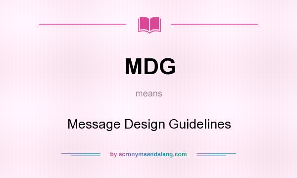 What does MDG mean? It stands for Message Design Guidelines