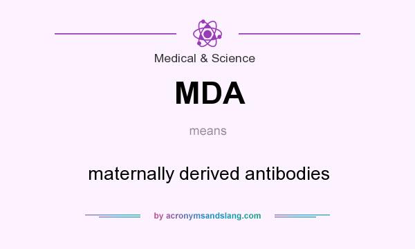 What does MDA mean? It stands for maternally derived antibodies