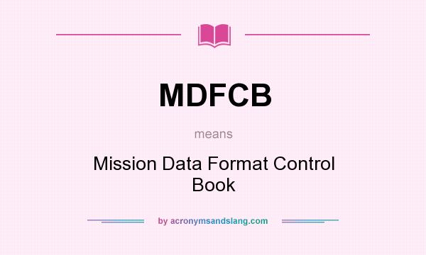 What does MDFCB mean? It stands for Mission Data Format Control Book