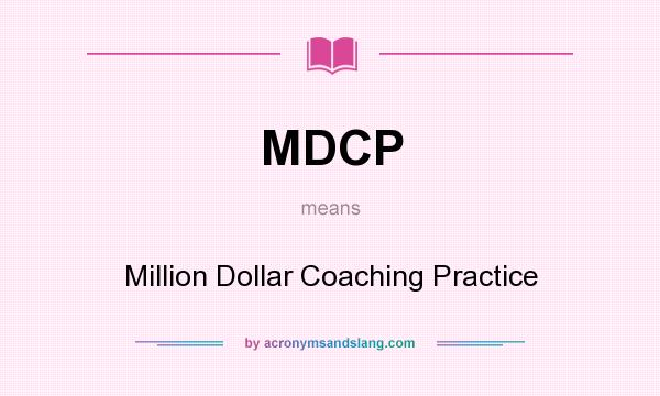 What does MDCP mean? It stands for Million Dollar Coaching Practice