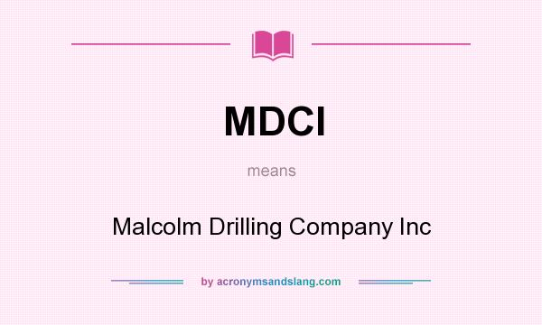 What does MDCI mean? It stands for Malcolm Drilling Company Inc