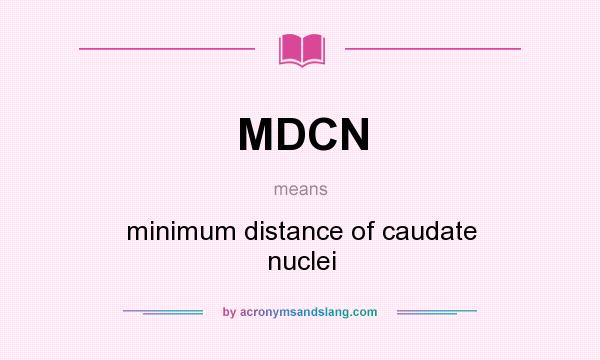 What does MDCN mean? It stands for minimum distance of caudate nuclei