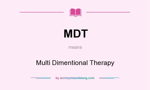 What does MDT mean? It stands for Multi Dimentional Therapy