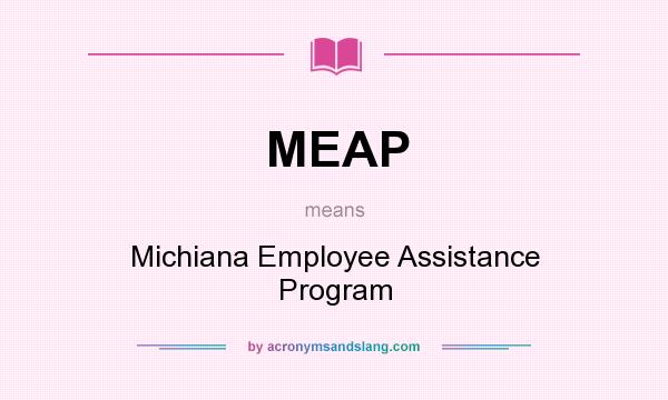 What does MEAP mean? It stands for Michiana Employee Assistance Program