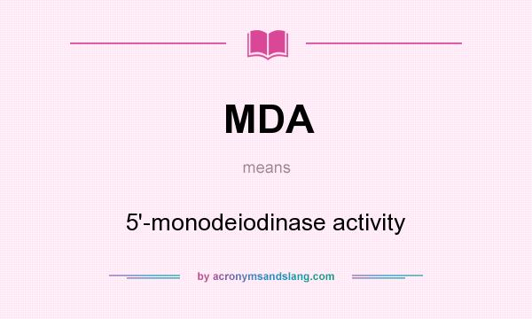 What does MDA mean? It stands for 5`-monodeiodinase activity