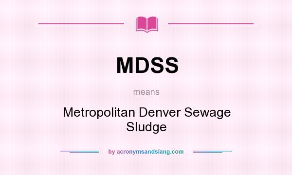 What does MDSS mean? It stands for Metropolitan Denver Sewage Sludge