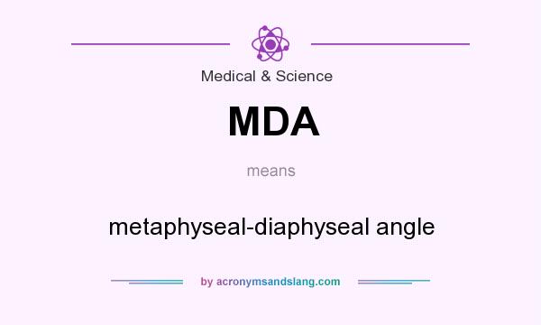What does MDA mean? It stands for metaphyseal-diaphyseal angle