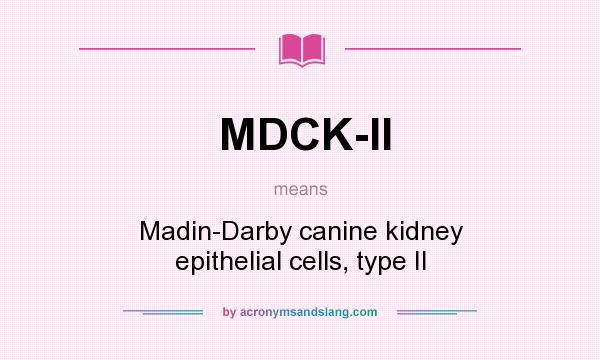 What does MDCK-II mean? It stands for Madin-Darby canine kidney epithelial cells, type II