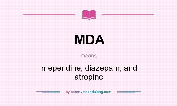 What does MDA mean? It stands for meperidine, diazepam, and atropine