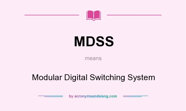 What does MDSS mean? It stands for Modular Digital Switching System
