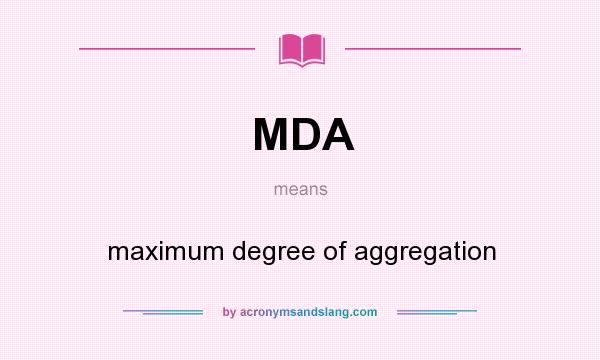 What does MDA mean? It stands for maximum degree of aggregation