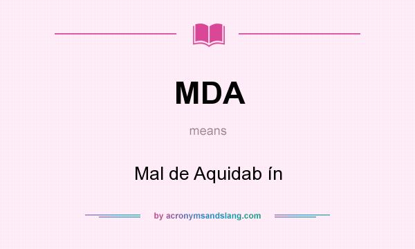What does MDA mean? It stands for Mal de Aquidab ín