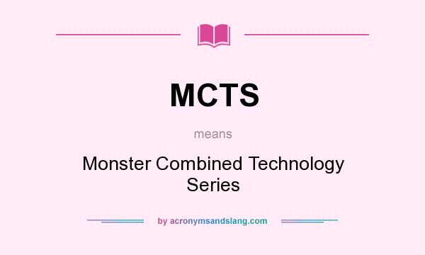 What does MCTS mean? It stands for Monster Combined Technology Series