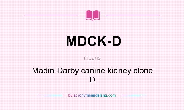 What does MDCK-D mean? It stands for Madin-Darby canine kidney clone D